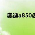 奥迪a850多少钱新车报价（奥迪a85 0）
