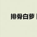 排骨白萝卜煲汤的做法（煲汤的做法）