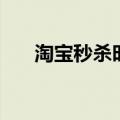淘宝秒杀时间是多少（淘宝秒杀时间）
