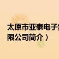 太原市亚泰电子集团有限公司（关于太原市亚泰电子集团有限公司简介）