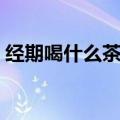 经期喝什么茶排毒养颜（喝什么茶排毒养颜）