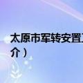 太原市军转安置工作会议（关于太原市军转安置工作会议简介）