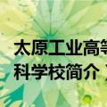 太原工业高等专科学校（关于太原工业高等专科学校简介）