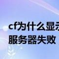 cf为什么显示连接服务器失败（为什么cf连接服务器失败）