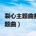 裂心主题曲我的心只属于你在线试听（裂心主题曲）