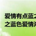 爱情有点蓝之蓝色爱情海主题曲（爱情有点蓝之蓝色爱情海）