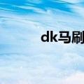 dk马刷多少次出（dk马怎么刷）