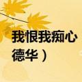 我恨我痴心 刘德华mp3链接（我恨我痴心 刘德华）