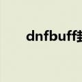 dnfbuff封包怎么抓（dnfbuff封包）