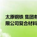 太原钢铁 集团有限公司复合材料厂（关于太原钢铁 集团有限公司复合材料厂简介）