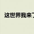 这世界我来了原唱完整版（这世界我来了）