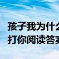 孩子我为什么打你的阅读答案（孩子我为什么打你阅读答案）