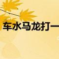 车水马龙打一动物生肖（车水马龙打一生肖）