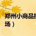 郑州小商品批发市场地址（郑州小商品批发市场）