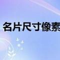 名片尺寸像素分辨率各多少（名片尺寸像素）