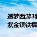 造梦西游3紫金铃铛加多少幸运（造梦西游3紫金镔铁棍爆点）