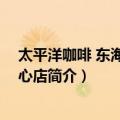 太平洋咖啡 东海国际中心店（关于太平洋咖啡 东海国际中心店简介）