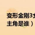 变形金刚3女主角是谁扮演的（变形金刚3女主角是谁）