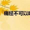 痛经不可以吃的东西（痛经不能吃的东西）