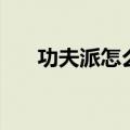 功夫派怎么加好友（功夫派怎么组队）