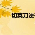 切菜刀法有几种是什么?（切菜刀法）