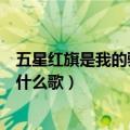 五星红旗是我的骄傲是什么歌名（五星红旗你是我的骄傲是什么歌）