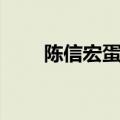 陈信宏蛋蛋长相（陈信宏和蛋蛋妹）