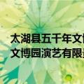 太湖县五千年文博园演艺有限责任公司（关于太湖县五千年文博园演艺有限责任公司简介）