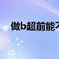 做b超前能不能吃饭（做b超前能吃饭吗）