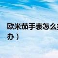 欧米茄手表怎么突然停了怎么办（欧米茄机械手表停了怎么办）
