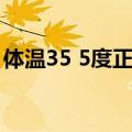 体温35 5度正常吗冬天（体温35 5度正常吗）
