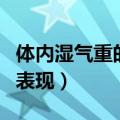 体内湿气重的表现?如何治愈?（体内湿气重的表现）