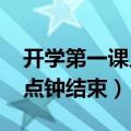 开学第一课几点钟结束2021（开学第一课几点钟结束）