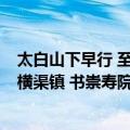 太白山下早行 至横渠镇 书崇寿院壁（关于太白山下早行 至横渠镇 书崇寿院壁简介）