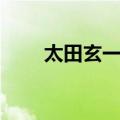 太田玄一郎（关于太田玄一郎简介）