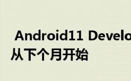  Android11 Developer3在这里Beta版本将从下个月开始