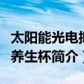 太阳能光电抑菌养生杯（关于太阳能光电抑菌养生杯简介）