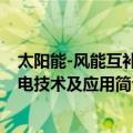 太阳能-风能互补发电技术及应用（关于太阳能-风能互补发电技术及应用简介）