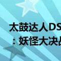 太鼓达人DS：妖怪大决战（关于太鼓达人DS：妖怪大决战简介）