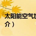 太阳能空气加热器（关于太阳能空气加热器简介）