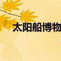 太阳船博物馆（关于太阳船博物馆简介）
