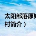 太阳部落原始文化村（关于太阳部落原始文化村简介）
