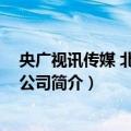 央广视讯传媒 北京有限公司（关于央广视讯传媒 北京有限公司简介）