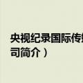 央视纪录国际传媒有限公司（关于央视纪录国际传媒有限公司简介）