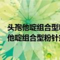 头孢他啶组合型粉针剂及其制备方法及产品规格（关于头孢他啶组合型粉针剂及其制备方法及产品规格简介）