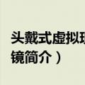头戴式虚拟现实眼镜（关于头戴式虚拟现实眼镜简介）