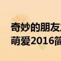 奇妙的朋友之萌爱2016（关于奇妙的朋友之萌爱2016简介）