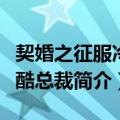 契婚之征服冷傲酷总裁（关于契婚之征服冷傲酷总裁简介）