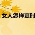 女人怎样更时尚（关于女人怎样更时尚简介）