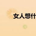 女人想什么（关于女人想什么简介）
